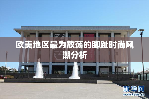 欧美地区最为放荡的脚趾时尚风潮分析