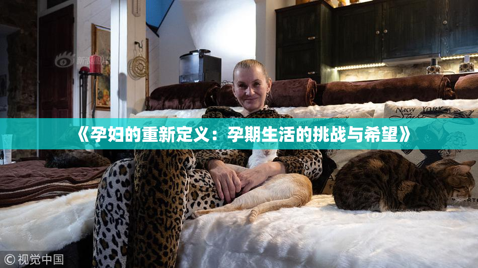 《孕妇的重新定义：孕期生活的挑战与希望》