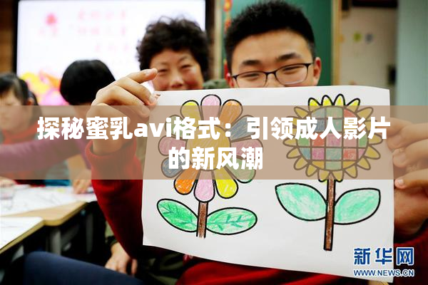 探秘蜜乳avi格式：引领成人影片的新风潮
