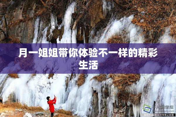 月一姐姐带你体验不一样的精彩生活