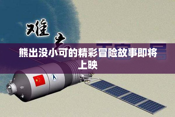 熊出没小可的精彩冒险故事即将上映