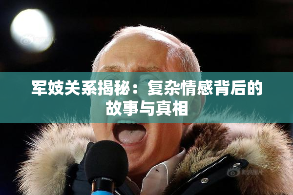 军妓关系揭秘：复杂情感背后的故事与真相