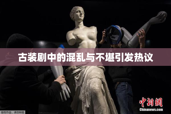 古装剧中的混乱与不堪引发热议