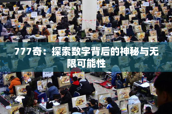 777奇：探索数字背后的神秘与无限可能性