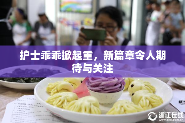护士乖乖掀起重，新篇章令人期待与关注