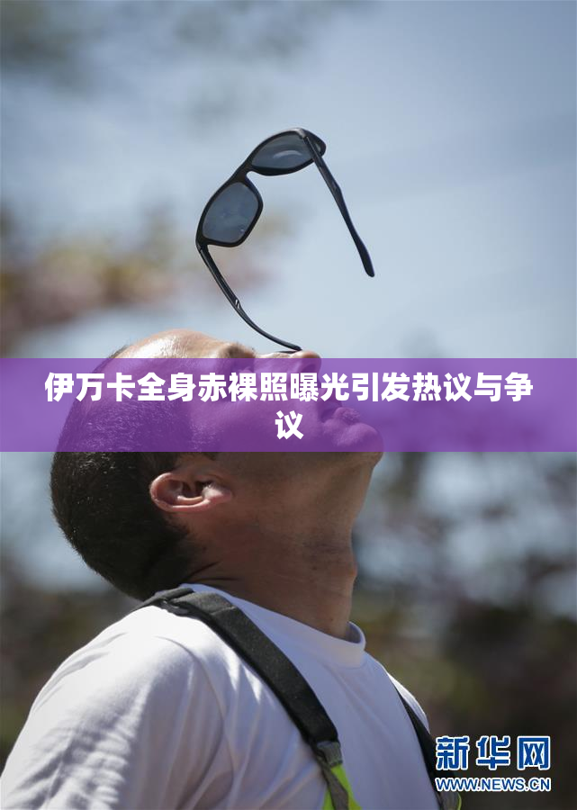 伊万卡全身赤裸照曝光引发热议与争议