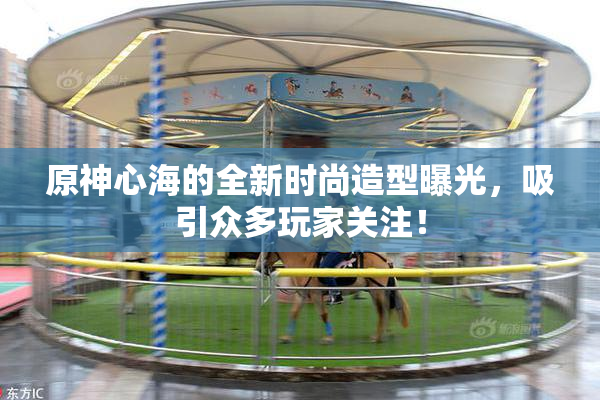 原神心海的全新时尚造型曝光，吸引众多玩家关注！