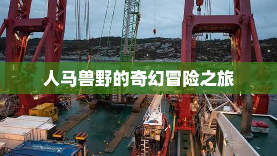 人马兽野的奇幻冒险之旅