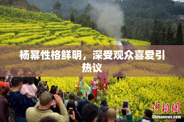 杨幂性格鲜明，深受观众喜爱引热议