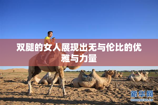 双腿的女人展现出无与伦比的优雅与力量
