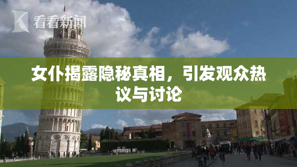女仆揭露隐秘真相，引发观众热议与讨论