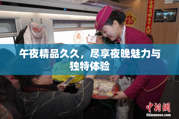 午夜精品久久，尽享夜晚魅力与独特体验