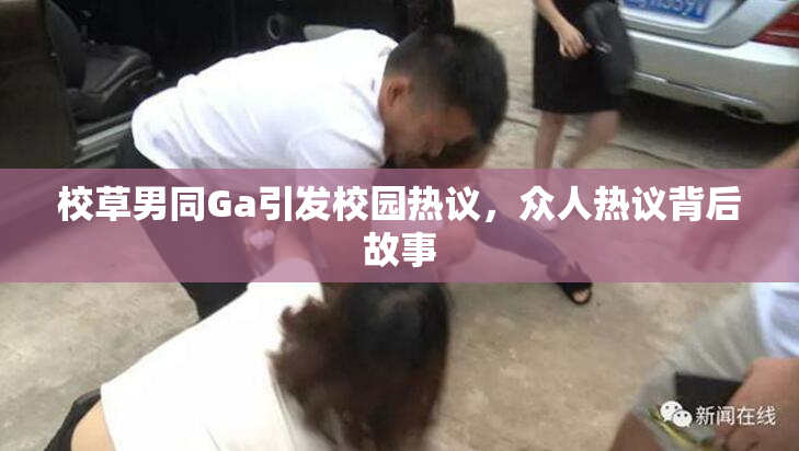校草男同Ga引发校园热议，众人热议背后故事