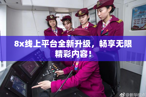 8x线上平台全新升级，畅享无限精彩内容！