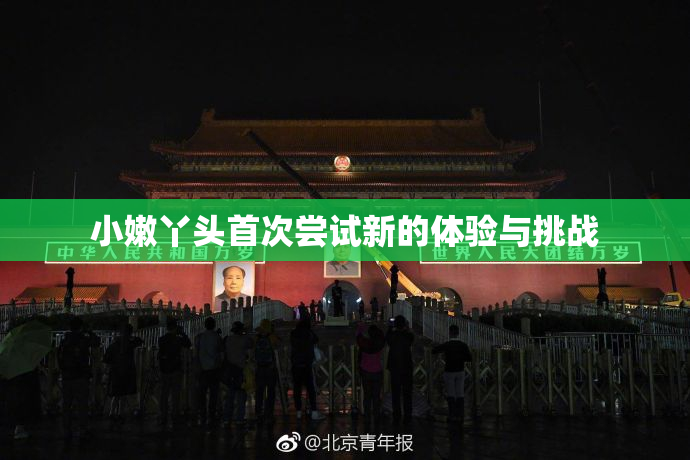 小嫩丫头首次尝试新的体验与挑战
