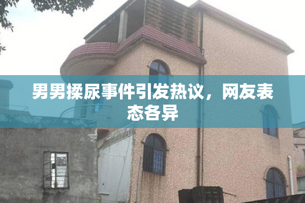 男男揉尿事件引发热议，网友表态各异