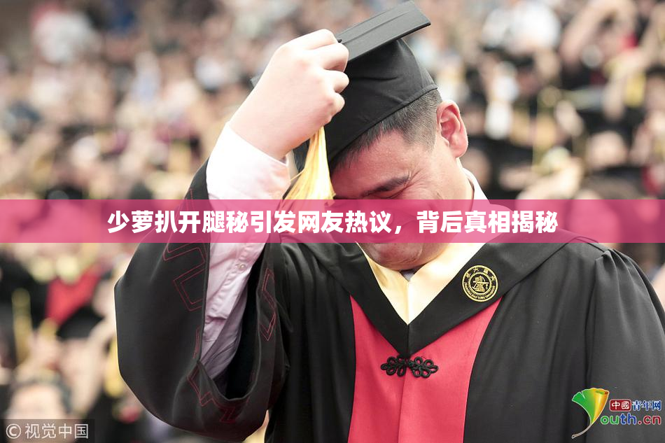 少萝扒开腿秘引发网友热议，背后真相揭秘