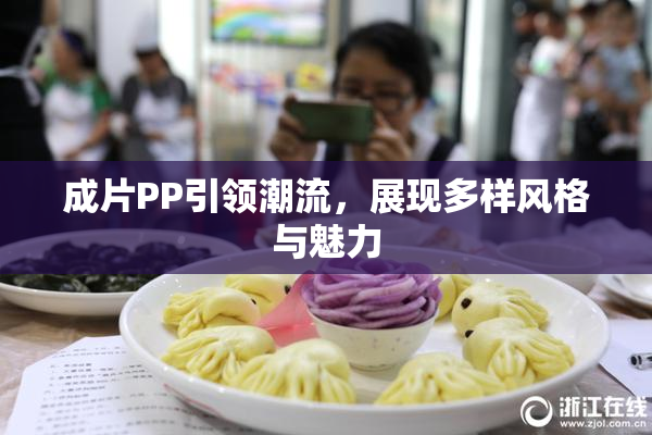 成片PP引领潮流，展现多样风格与魅力