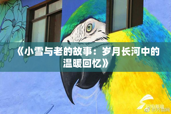 《小雪与老的故事：岁月长河中的温暖回忆》