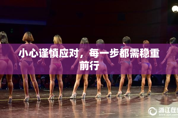 小心谨慎应对，每一步都需稳重前行