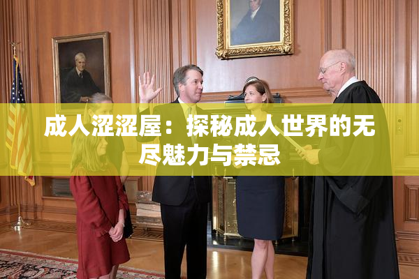 成人涩涩屋：探秘成人世界的无尽魅力与禁忌