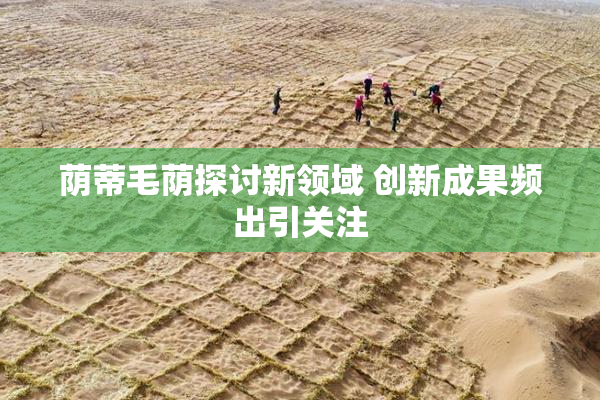 荫蒂毛荫探讨新领域 创新成果频出引关注