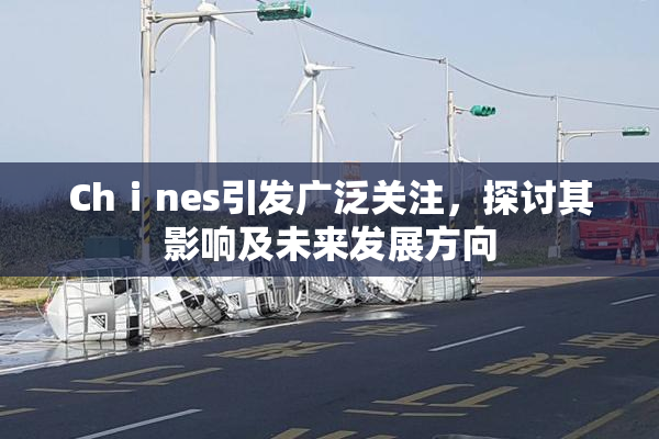 Chⅰnes引发广泛关注，探讨其影响及未来发展方向