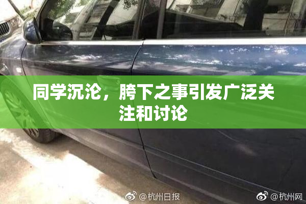 同学沉沦，胯下之事引发广泛关注和讨论