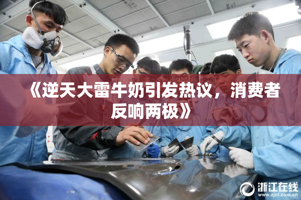 《逆天大雷牛奶引发热议，消费者反响两极》