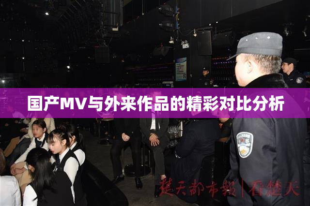 国产MV与外来作品的精彩对比分析