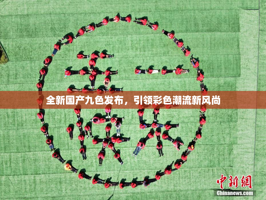 全新国产九色发布，引领彩色潮流新风尚