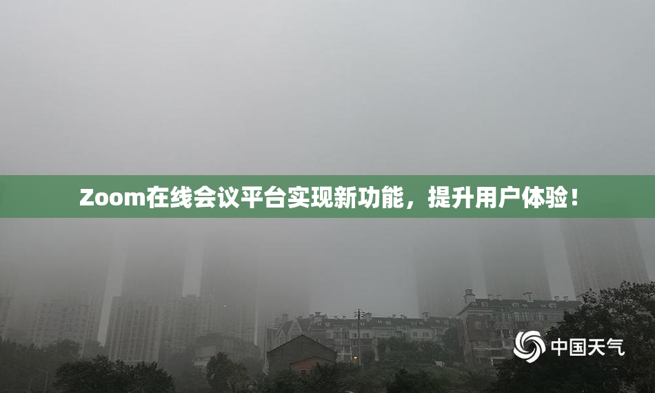 Zoom在线会议平台实现新功能，提升用户体验！