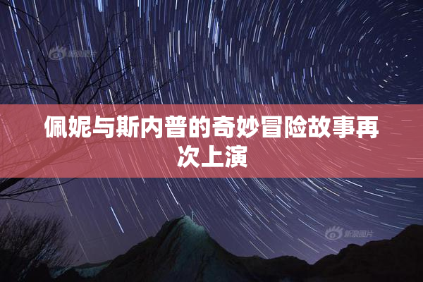 佩妮与斯内普的奇妙冒险故事再次上演