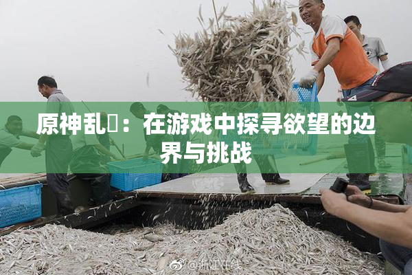 原神乱婬：在游戏中探寻欲望的边界与挑战