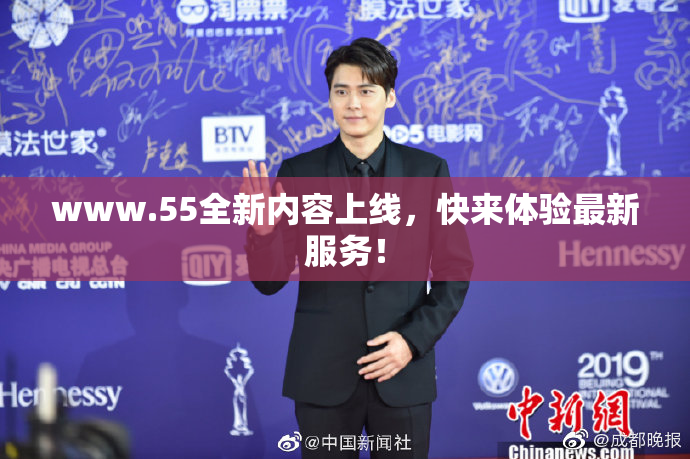 www.55全新内容上线，快来体验最新服务！