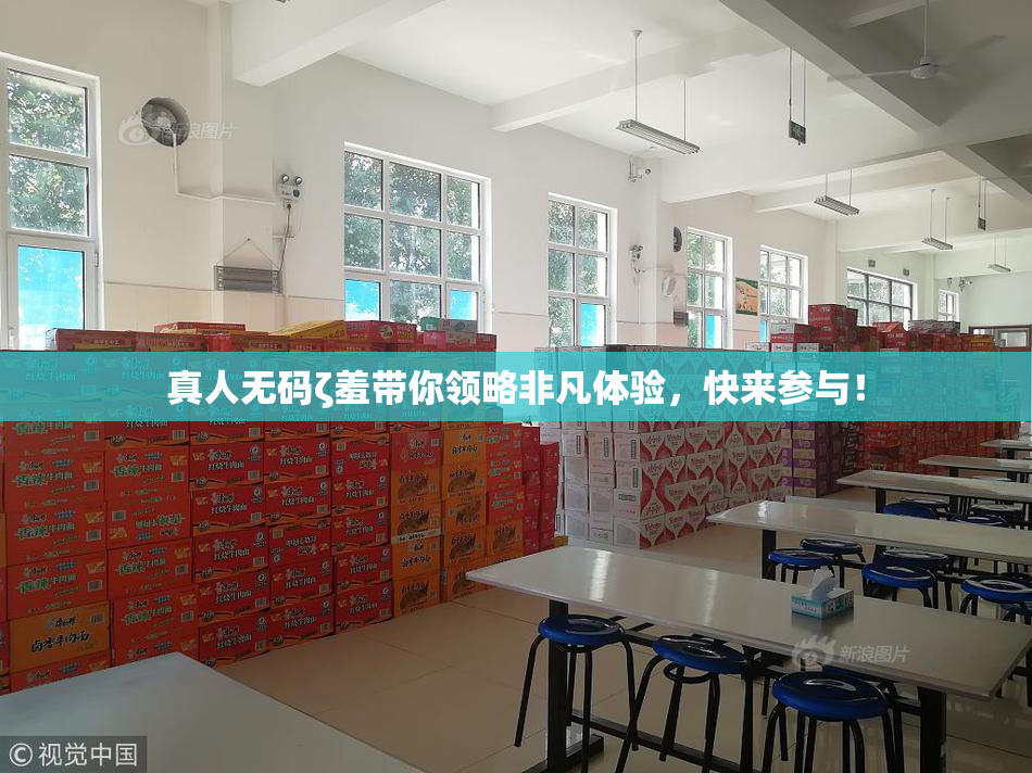 真人无码ζ羞带你领略非凡体验，快来参与！