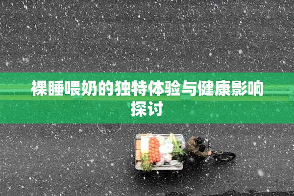 裸睡喂奶的独特体验与健康影响探讨
