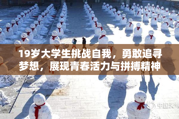 19岁大学生挑战自我，勇敢追寻梦想，展现青春活力与拼搏精神！