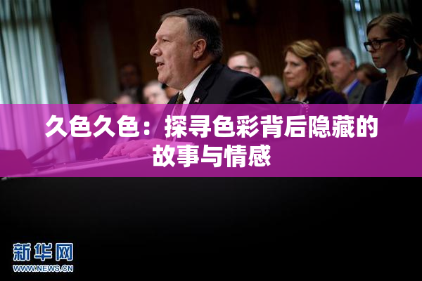 久色久色：探寻色彩背后隐藏的故事与情感
