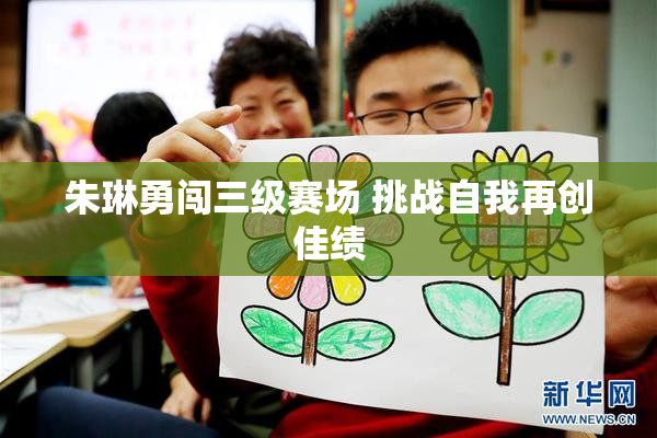朱琳勇闯三级赛场 挑战自我再创佳绩