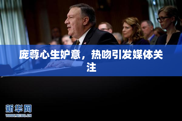 庞尊心生妒意，热吻引发媒体关注