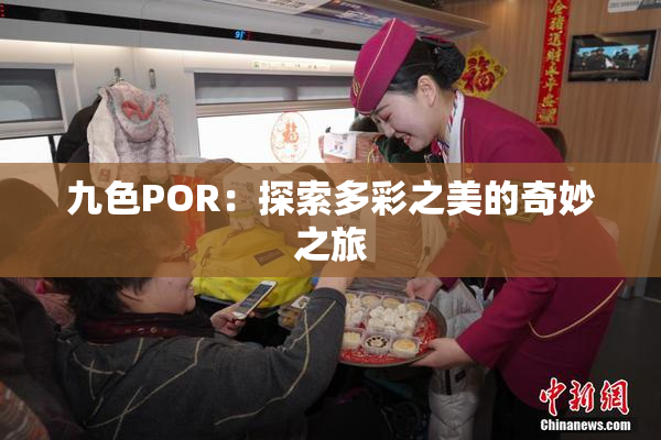 九色POR：探索多彩之美的奇妙之旅