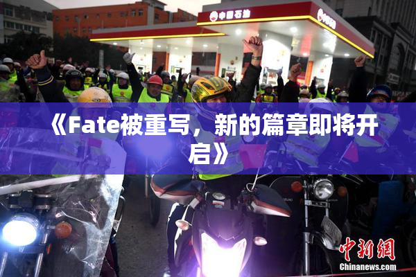 《Fate被重写，新的篇章即将开启》