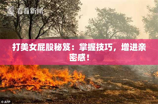 打美女屁股秘笈：掌握技巧，增进亲密感！