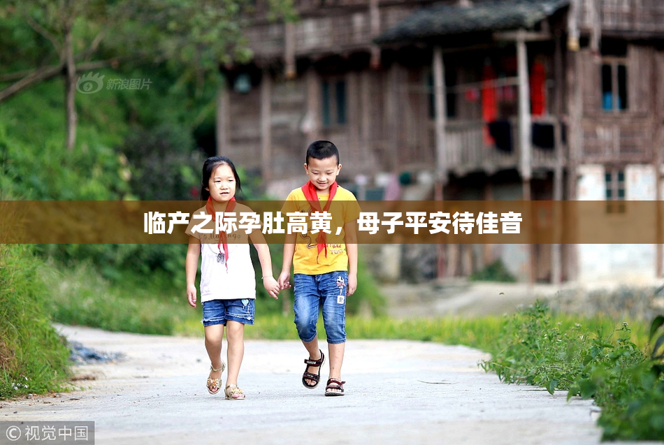 临产之际孕肚高黄，母子平安待佳音