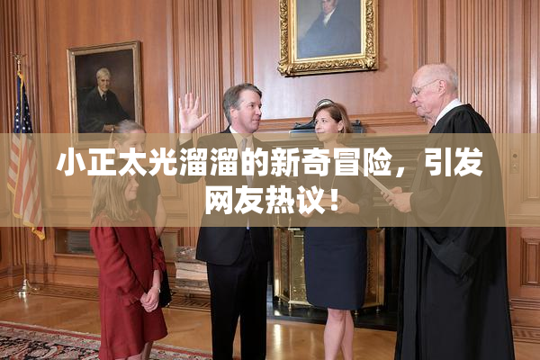 小正太光溜溜的新奇冒险，引发网友热议！