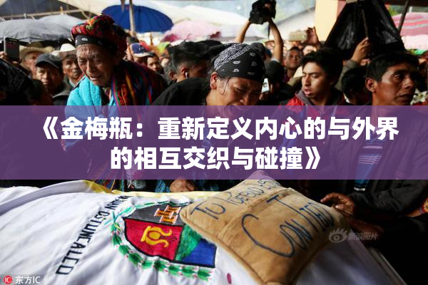 《金梅瓶：重新定义内心的与外界的相互交织与碰撞》