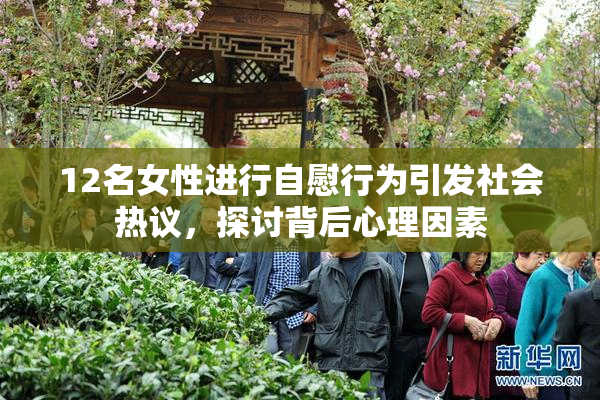 12名女性进行自慰行为引发社会热议，探讨背后心理因素