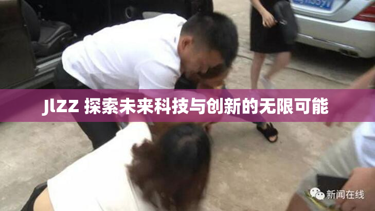 JlZZ 探索未来科技与创新的无限可能