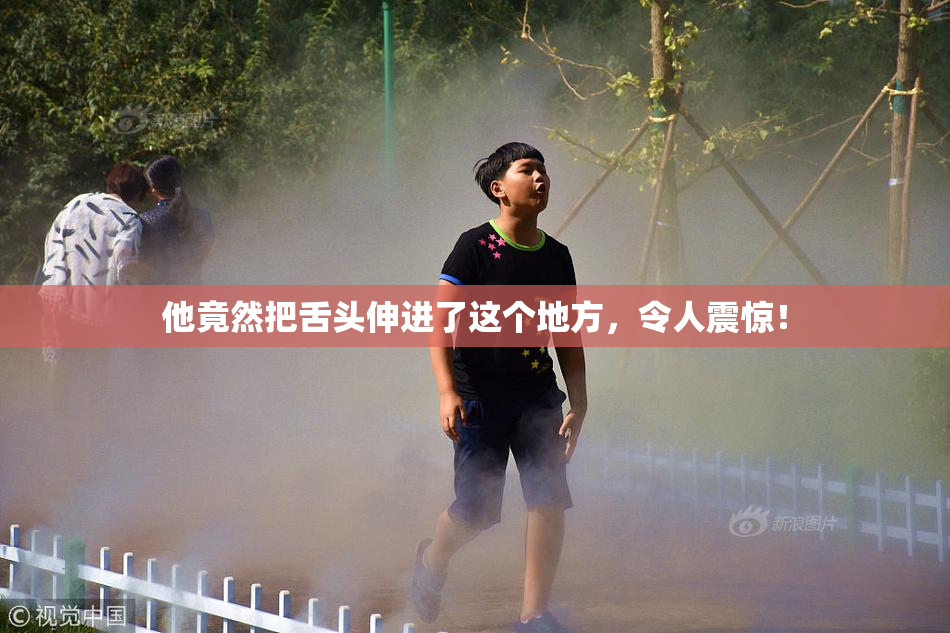 他竟然把舌头伸进了这个地方，令人震惊！